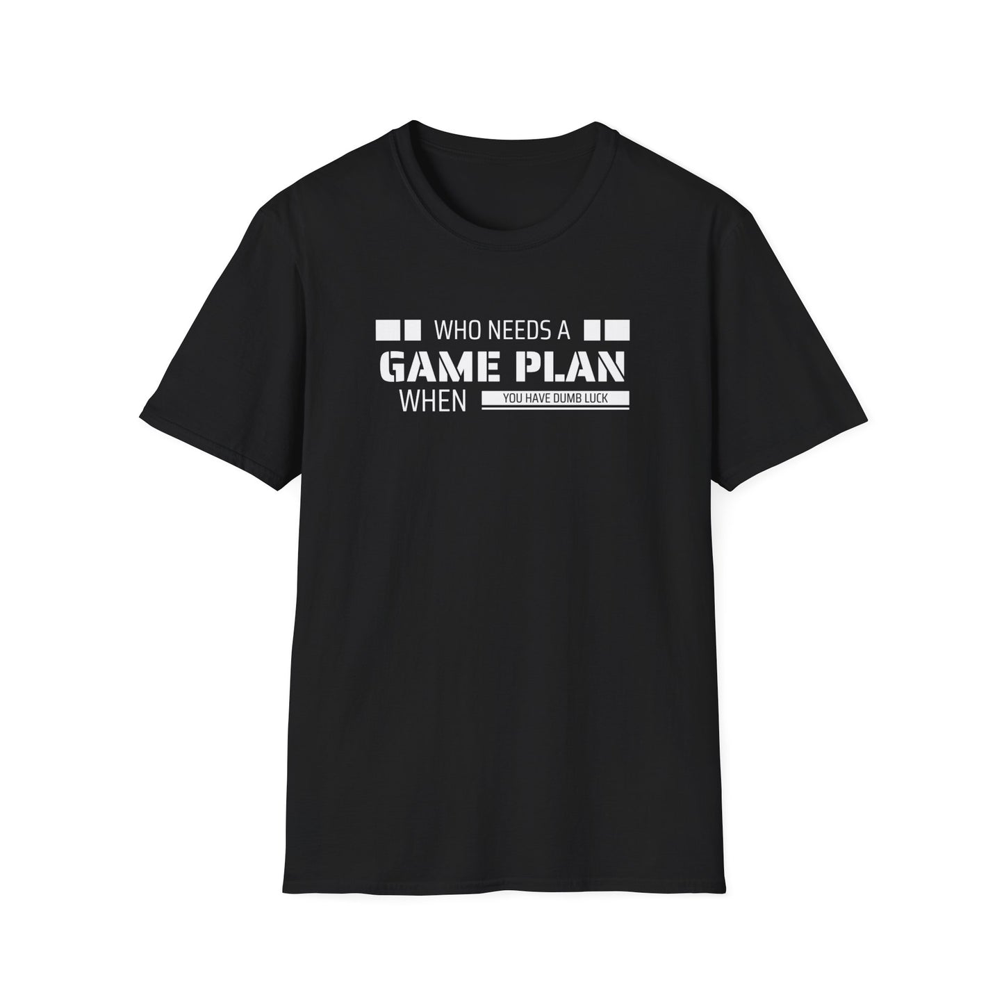 Who Needs A Game Plan When You Have Dumb Luck | Cute and Funny Unisex T shirt | Gamers Shirt | Board Gamers Tee | Video Game T Shirt