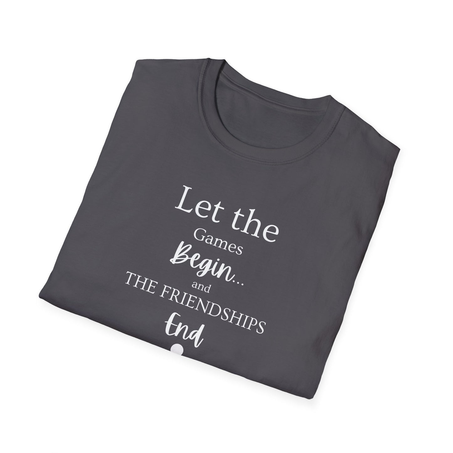 Let the Games Begin... And the Friendship End | Cute and Funny Unisex T shirt | Gamers Shirt | Board Gamers Tee | Video Game T Shirt