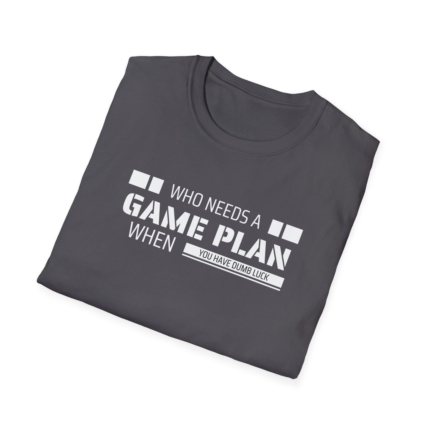 Who Needs A Game Plan When You Have Dumb Luck | Cute and Funny Unisex T shirt | Gamers Shirt | Board Gamers Tee | Video Game T Shirt
