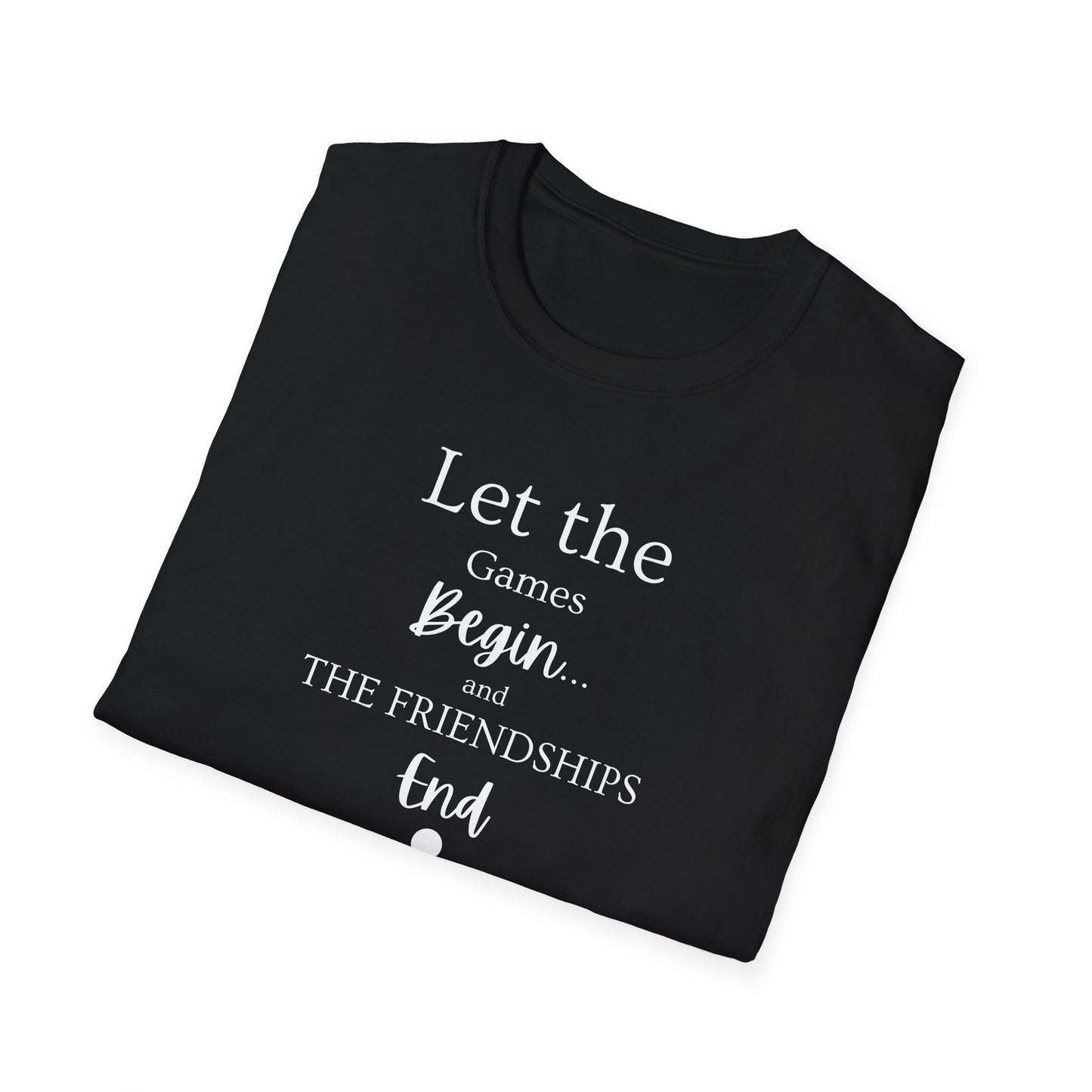 Let the Games Begin... And the Friendship End | Cute and Funny Unisex T shirt | Gamers Shirt | Board Gamers Tee | Video Game T Shirt