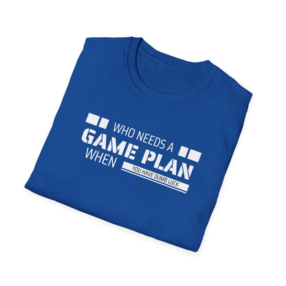Who Needs A Game Plan When You Have Dumb Luck | Cute and Funny Unisex T shirt | Gamers Shirt | Board Gamers Tee | Video Game T Shirt