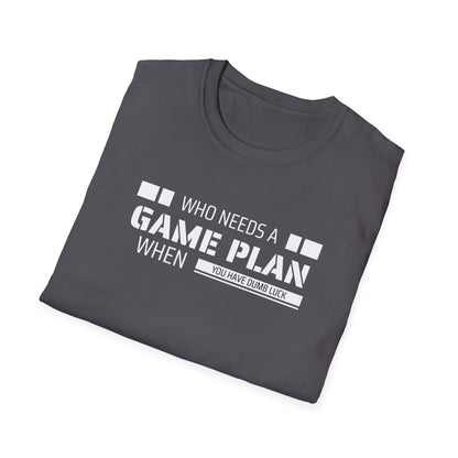 Who Needs A Game Plan When You Have Dumb Luck | Cute and Funny Unisex T shirt | Gamers Shirt | Board Gamers Tee | Video Game T Shirt