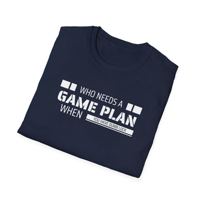 Who Needs A Game Plan When You Have Dumb Luck | Cute and Funny Unisex T shirt | Gamers Shirt | Board Gamers Tee | Video Game T Shirt
